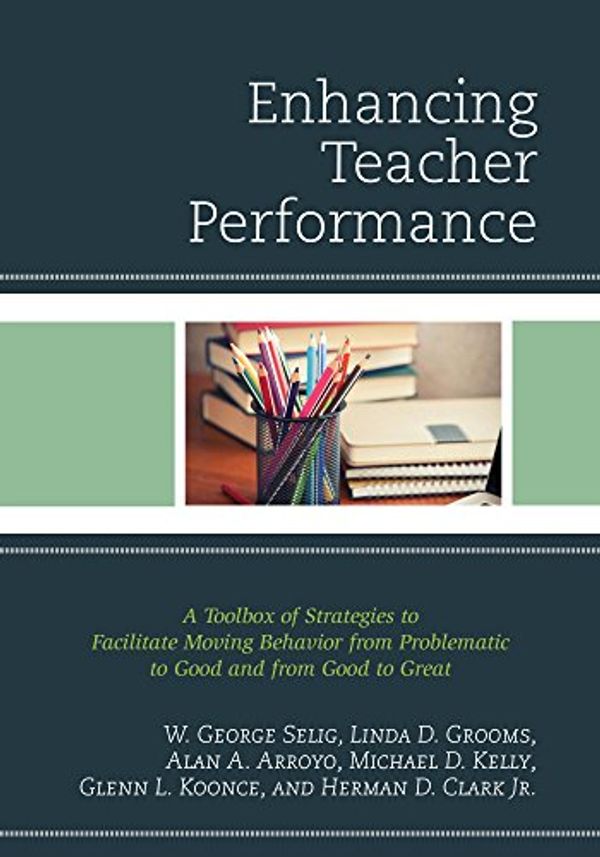 Cover Art for B01EZIHETW, Enhancing Teacher Performance: A Toolbox of Strategies to Facilitate Moving Behavior from Problematic to Good and from Good to Great by W. George Selig, Linda D. Grooms, Alan A. Arroyo, Michael D. Kelly, Glenn L. Koonce, Herman D. Clark