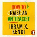 Cover Art for 9781529198034, How to Raise an Antiracist by Ibram X. Kendi