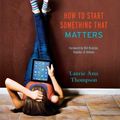 Cover Art for 0884663491142, Be a Changemaker: How to Start Something That Matters by Laurie Ann Thompson