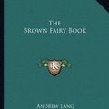 Cover Art for 9781162689937, The Brown Fairy Book by Andrew Lang