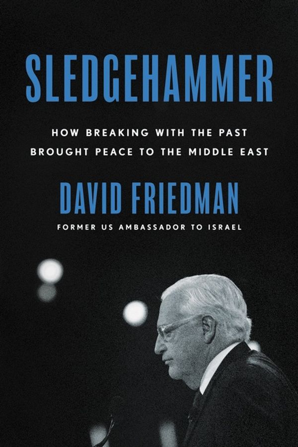 Cover Art for 9780063098114, Sledgehammer: How Breaking with the Past Brought Peace to the Middle East by David Friedman