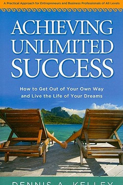 Cover Art for 9781890427801, Achieving Unlimited Success by Dennis A Kelley