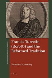 Cover Art for 9789004347915, Francis Turretin (1623-87) and the Reformed Tradition (St Andrews Studies in Reformation History) by Nicholas A. Cumming