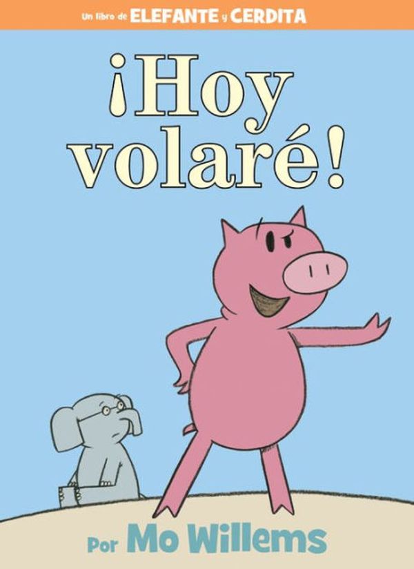 Cover Art for 9781484722879, Hoy Volare! (Spanish Edition) (Elephant and Piggie Book) by Mo Willems
