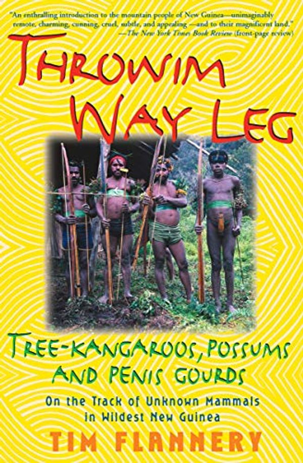 Cover Art for B00V8SSAVY, Throwim Way Leg: Tree-Kangaroos, Possums, and Penis Gourds: On the Track of Unknown Mammals in Wildest New Guinea by Tim Flannery