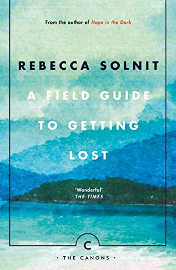 Cover Art for B002VM7FYO, A Field Guide To Getting Lost (Canons Book 66) by Rebecca Solnit