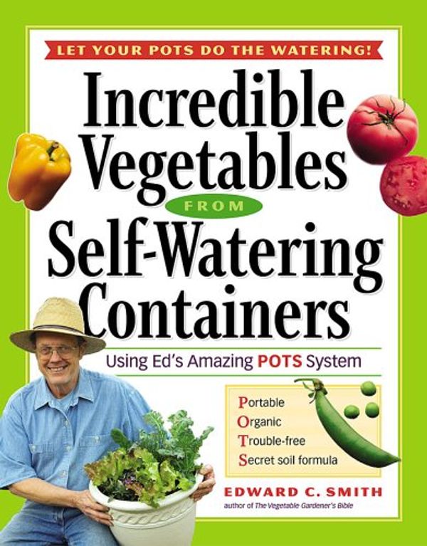 Cover Art for 9781580175579, Incredible Vegetables from Self-Watering Containers by Edward C. Smith