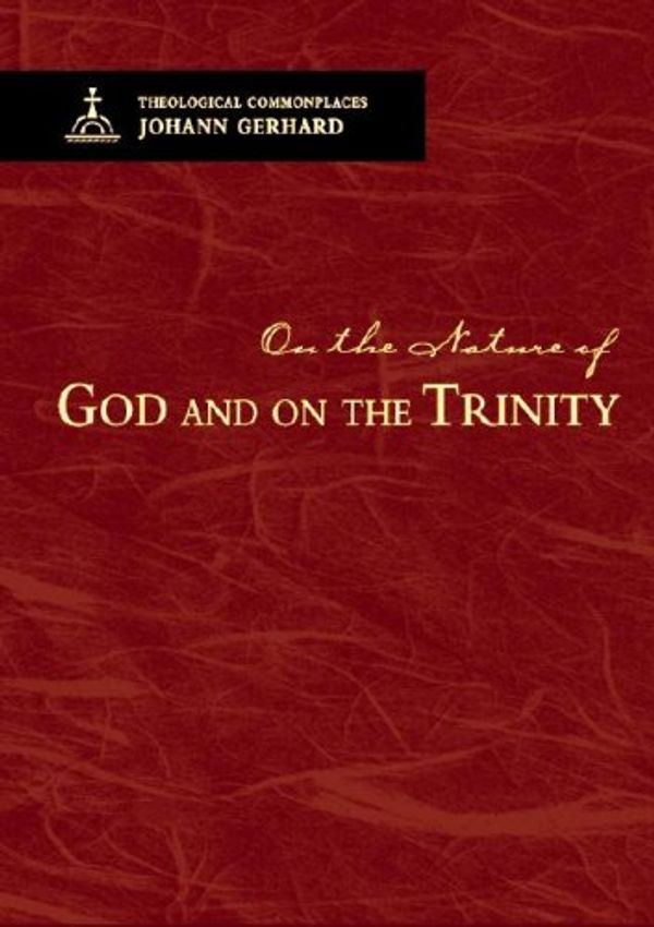 Cover Art for 9780758609892, On the Nature of God and on the Most Holy Mystery of the Trinity by Johann Gerhard