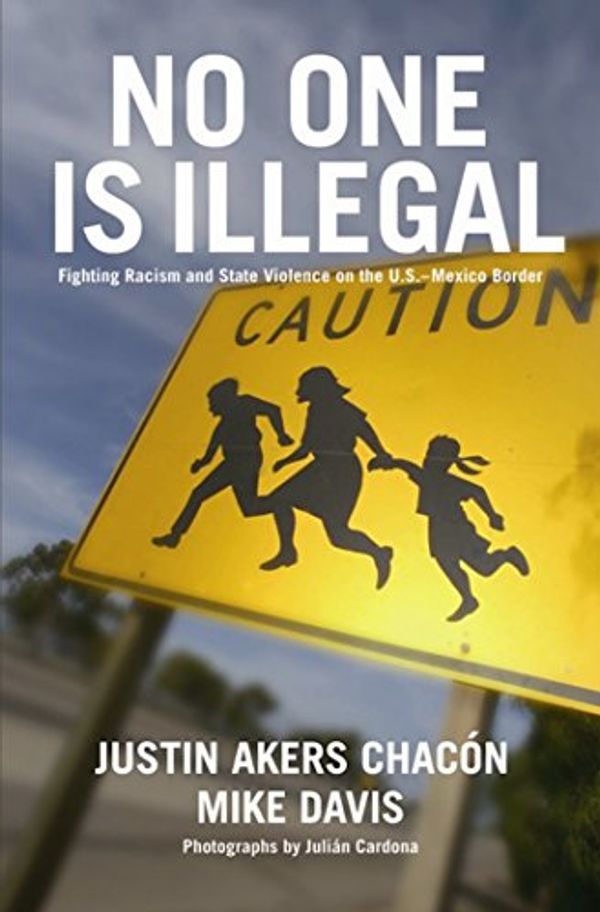 Cover Art for 9781931859356, No One Is Illegal: Fighting Racism and State Violence on the U.S.-Mexico Border by Akers Chacón, Justin, Mike Davis