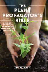 Cover Art for 9780760369791, The Plant Propagator's Bible: A Step by Step Guide to Propagating Every Plant in Your Garden by Miranda Smith