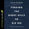 Cover Art for B088C577C6, Finding the Right Hills to Die On: The Case for Theological Triage by Gavin Ortlund, D. A. Carson-Foreword