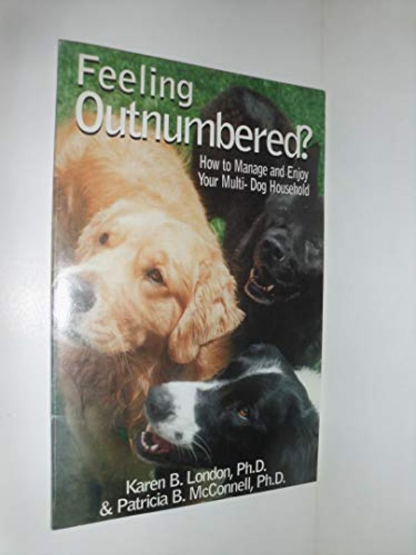 Cover Art for B015X4AKMA, Feeling Outnumbered? How to Manage and Enjoy Your Multi-Dog Household. by Karen B. London Ph.D. (August 01,2001) by Karen B. London Ph.D.;Patricia B. McConnell, Ph.D.