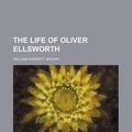 Cover Art for 9781150726699, The Life of Oliver Ellsworth by William Garrott Brown