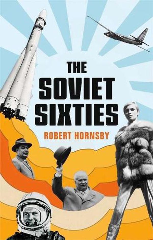 Cover Art for 9780300250527, The Soviet Sixties by Robert Hornsby