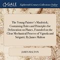 Cover Art for 9781385553879, The Young Painter's Maulstick; Containing Rules and Principles for Delineation on Planes, Founded on the Clear Mechanical Process of Vignola and Sirigatti; By James Malton by James Malton