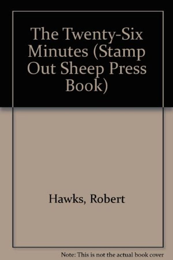 Cover Art for 9780938961031, The Twenty-Six Minutes (Stamp Out Sheep Press Book) by Robert Hawks