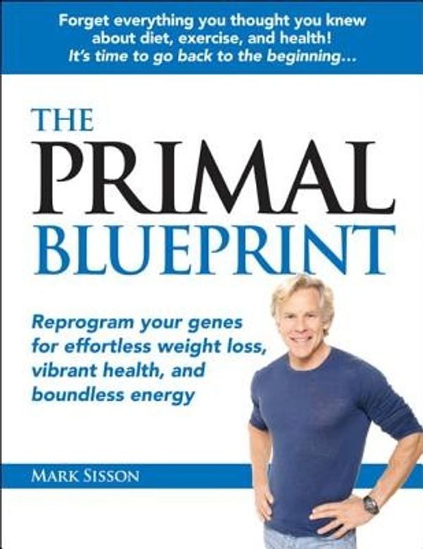 Cover Art for 9780982207789, The Primal Blueprint: Reprogram Your Genes for Effortless Weight Loss, Vibrant Health, and Boundless Energy by Mark Sisson