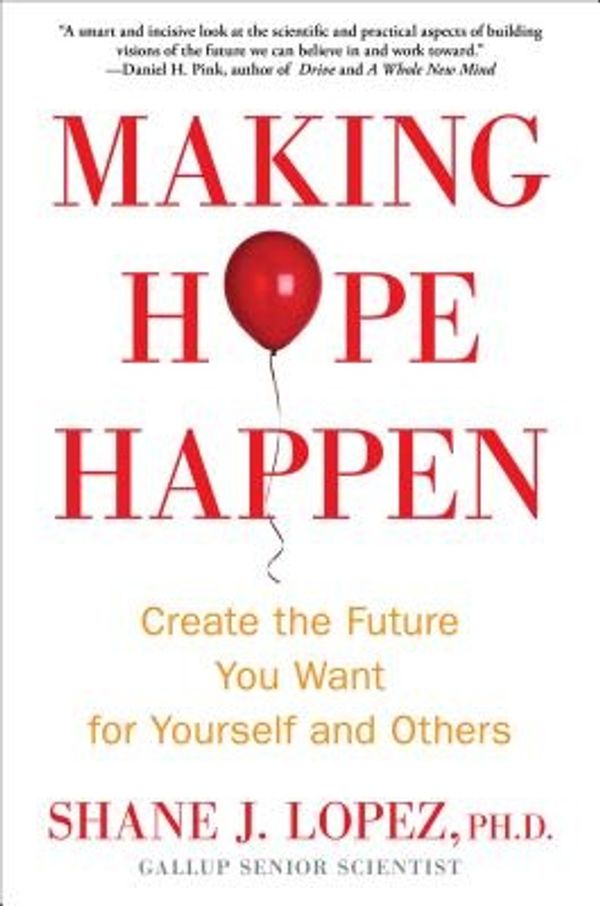 Cover Art for 9781451666229, Making Hope Happen: Create the Future You Want for Yourself and Others by Shane J. Lopez