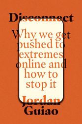 Cover Art for 9781922633354, Disconnect: Why We Get Pushed to Extremes Online and How to Stop It by Jordan Guiao