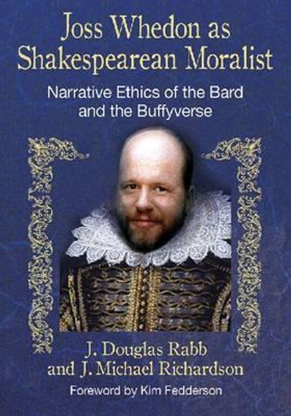 Cover Art for 9780786474400, Joss Whedon as Shakespearean Moralist: Narrative Ethics of the Bard and the Buffyverse by J Douglas Rabb