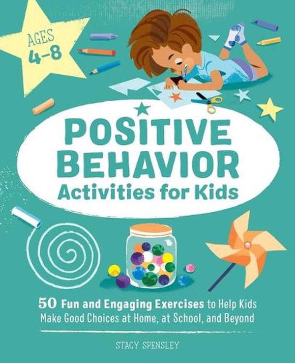 Cover Art for 9781648762031, Positive Behavior Activities for Kids: 50 Fun and Engaging Exercises to Help Kids Make Good Choices at Home, at School, and Beyond by Stacy Spensley