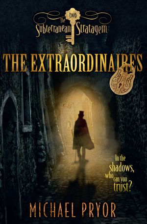 Cover Art for 9781742758190, The Extraordinaires 2: The Subterranean Stratagem by Michael Pryor