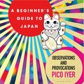 Cover Art for B07Z6HYBLV, A Beginner's Guide to Japan: Observations and Provocations by Pico Iyer