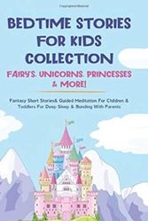 Cover Art for 9781801340250, Bedtime Stories For Kids Collection- Fairy's, Unicorns, Princesses& More!: Fantasy Short Stories& Guided Meditation For Children& Toddlers For Deep Sleep& Bonding With Parents by Jessica Flowers