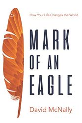 Cover Art for 9781939548665, Mark Of An Eagle: How Your Life Changes the World by David McNally