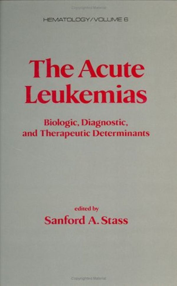 Cover Art for 9780824777661, The Acute Leukemias: Biologic: Diagnostic, and Therapeutic Determinants (Hematology) by 