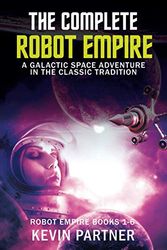 Cover Art for 9798616014597, The Complete Robot Empire: A Galactic Space Opera Adventure in the Classic Tradition (Robot Empire Collection) by Kevin Partner