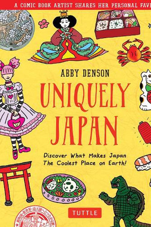 Cover Art for 9784805316207, Uniquely Japan: A Comic Book Artist's Personal Favs - Discover the Things That Make Japan the Coolest Place on Earth! by Abby Denson