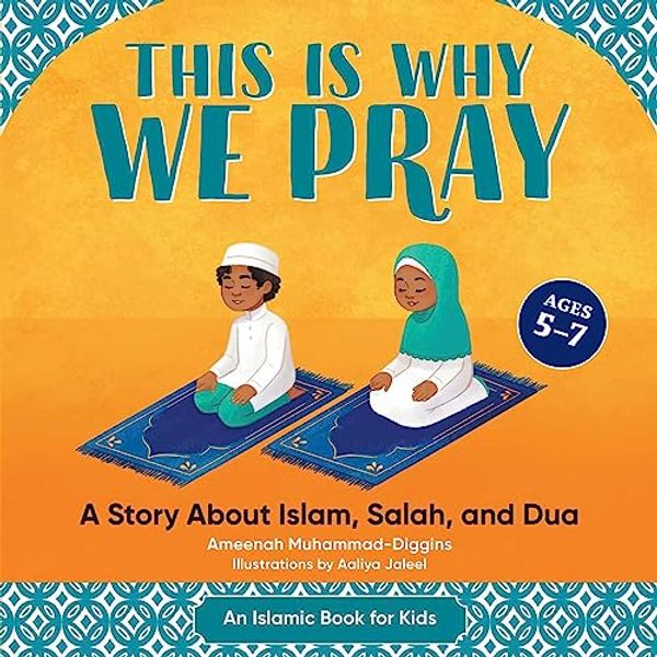 Cover Art for 9781648760587, This is Why We Pray: Islamic Book for Kids: A Story About Islam, Salah, and Dua by Muhammad-Diggins, Ameenah