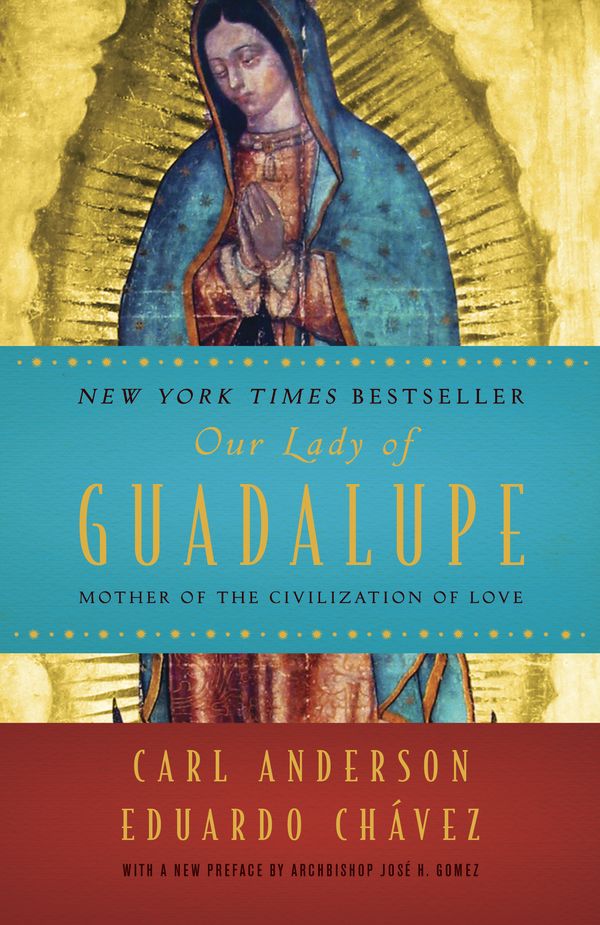 Cover Art for 9781524760236, Our Lady of Guadalupe: Mother of the Civilization of Love by Carl Anderson