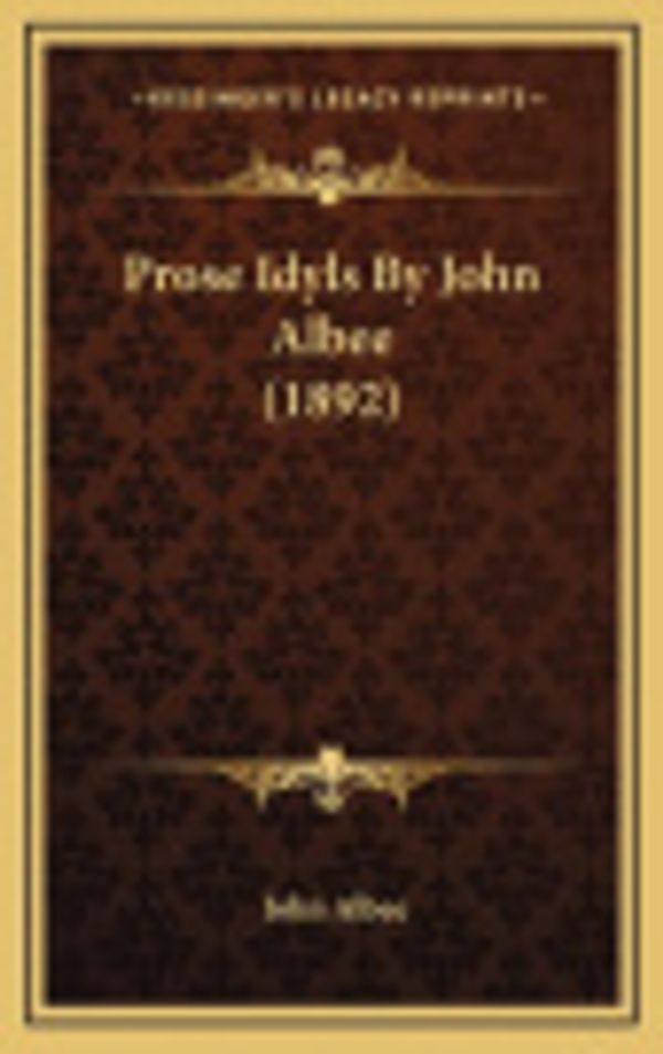 Cover Art for 9781164980582, Prose Idyls by John Albee (1892) by John Albee