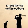 Cover Art for 9781935585015, 12 Myths That Could Wreck Your Golf Game by Tom Wishon