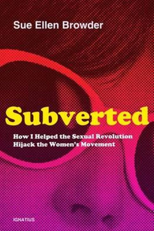 Cover Art for 9781586177966, SubvertedHow I Helped the Sexual Revolution Hijack the W... by Sue Ellen Browder
