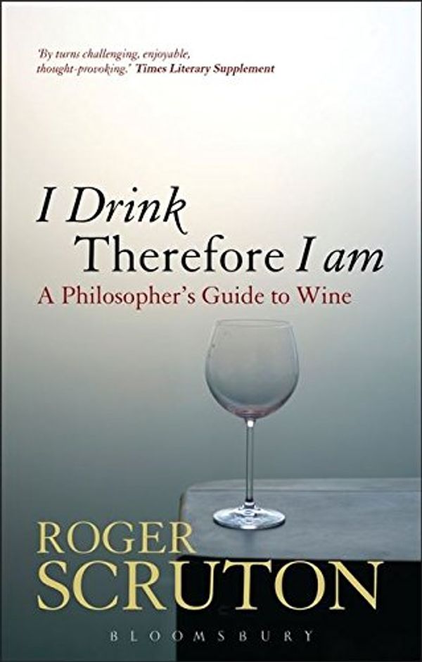 Cover Art for 9781847065087, I Drink Therefore I Am A Philosopher's Guide to Wine by Roger Scruton