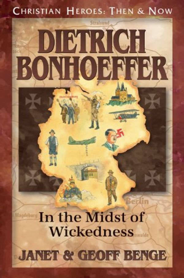Cover Art for 9781576586006, Dietrich Bonhoeffer: In the Midst of Wickedness (Christian Heroes: Then & Now) by Janet Benge, Geoff Benge