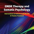 Cover Art for B077WGJ7MV, EMDR Therapy and Somatic Psychology: Interventions to Enhance Embodiment in Trauma Treatment by Arielle Schwartz, Barb Maiberger