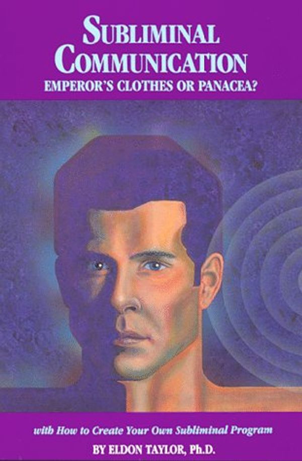 Cover Art for 9780940699014, Subliminal Communication: Emperor's Clothes or Panacea? (With How to Create Your Own Subliminal Program) by Eldon Taylor
