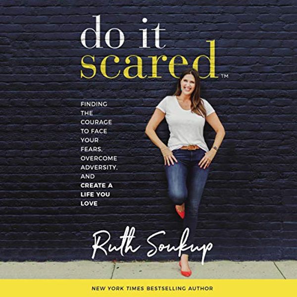 Cover Art for B07JD8X6SM, Do It Scared: Finding the Courage to Face Your Fears, Overcome Adversity, and Create a Life You Love by Ruth Soukup