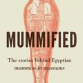 Cover Art for 9781526161895, Mummified: The stories behind Egyptian mummies in museums by Angela Stienne