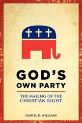 Cover Art for 9780199929061, God's Own Party: The Making of the Christian Right by Daniel K. Williams