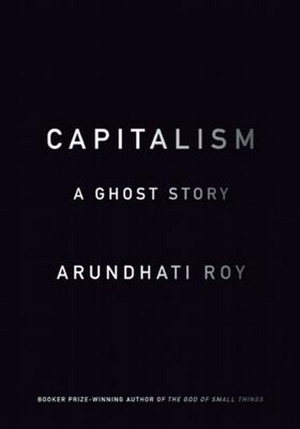 Cover Art for 9781608463855, Capitalism: A Ghost Story by Arundhati Roy