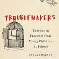Cover Art for 9781620972366, TroublemakersLessons from Children Disrupting School by Carla Shalaby