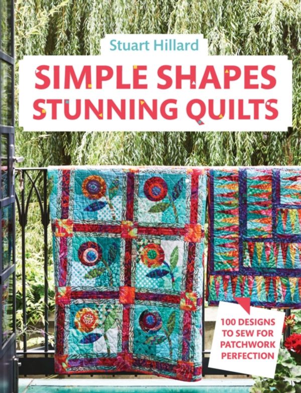 Cover Art for 9781911624394, Simple Shapes, Stunning Quilts: 100 Designs to Sew for Patchwork Perfection by Stuart Hillard
