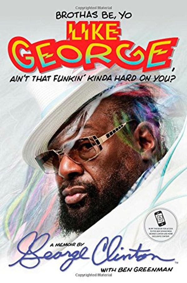 Cover Art for 9781476751078, Brothers Be "Yo Like George, Ain't That Funkin' Kinda Hard on You?": A Memoir by George Clinton