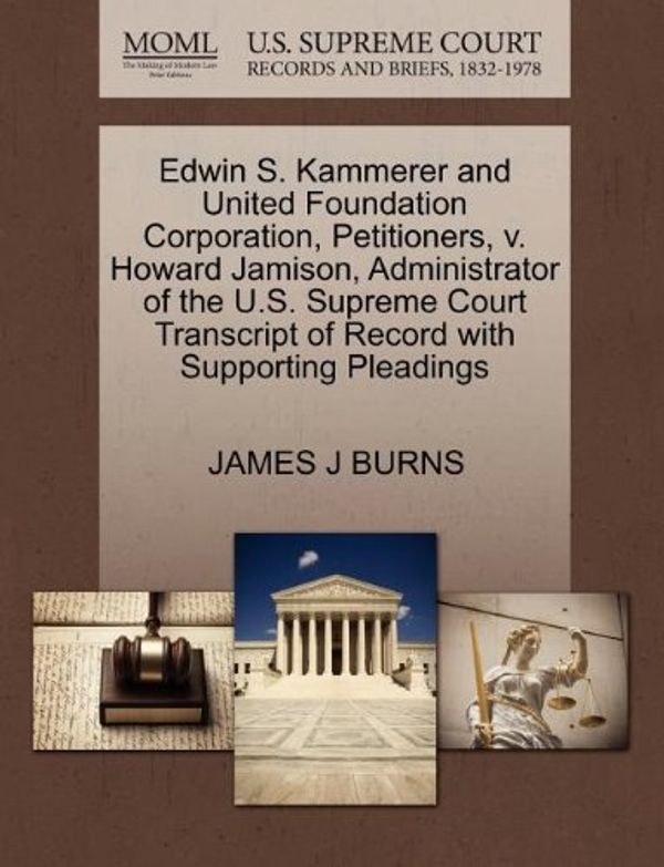 Cover Art for 9781270445968, Edwin S. Kammerer and United Foundation Corporation, Petitioners, V. Howard Jamison, Administrator of the U.S. Supreme Court Transcript of Record with Supporting Pleadings by James J. Burns