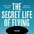 Cover Art for 9781761269530, The Secret Life of Flying: What really happens when you travel by air by Jeremy Burfoot